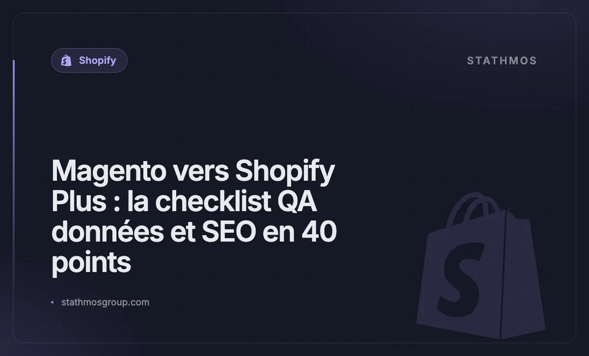 Magento vers Shopify Plus : la checklist QA données et SEO en 40 points