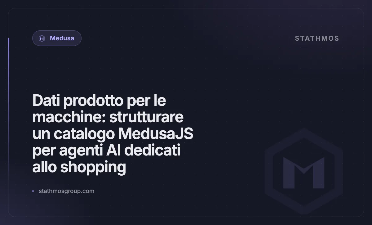 Dati prodotto per le macchine: strutturare un catalogo MedusaJS per agenti AI dedicati allo shopping